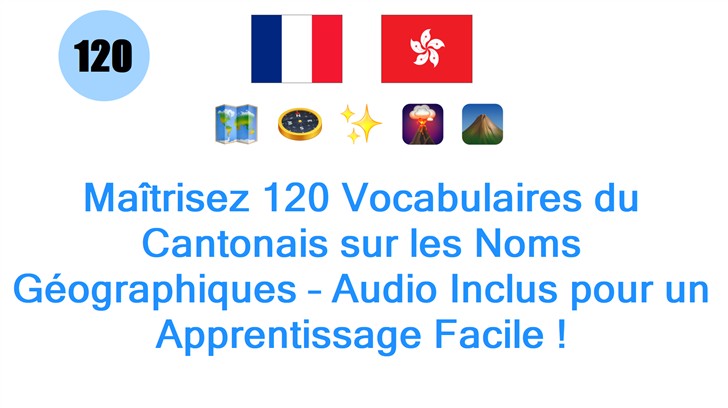 Maîtrisez 120 Vocabulaires du Cantonais sur les Noms Géographiques – Audio Inclus pour un Apprentissage Facile !